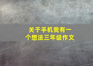 关于手机我有一个想法三年级作文