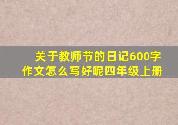 关于教师节的日记600字作文怎么写好呢四年级上册