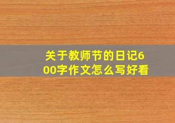 关于教师节的日记600字作文怎么写好看