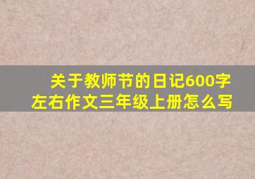 关于教师节的日记600字左右作文三年级上册怎么写