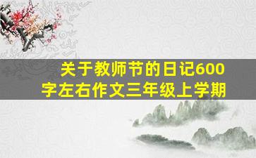 关于教师节的日记600字左右作文三年级上学期