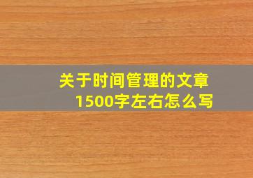 关于时间管理的文章1500字左右怎么写