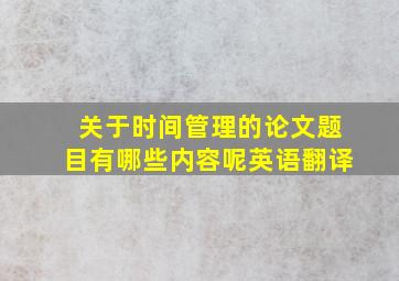 关于时间管理的论文题目有哪些内容呢英语翻译