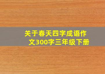 关于春天四字成语作文300字三年级下册