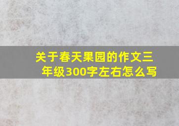 关于春天果园的作文三年级300字左右怎么写