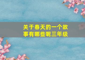 关于春天的一个故事有哪些呢三年级