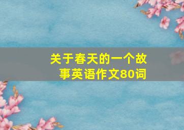 关于春天的一个故事英语作文80词