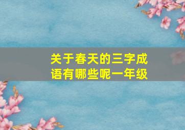 关于春天的三字成语有哪些呢一年级