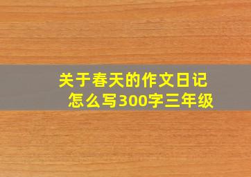 关于春天的作文日记怎么写300字三年级