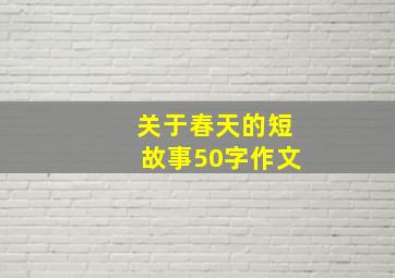 关于春天的短故事50字作文