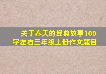 关于春天的经典故事100字左右三年级上册作文题目