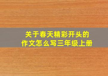 关于春天精彩开头的作文怎么写三年级上册