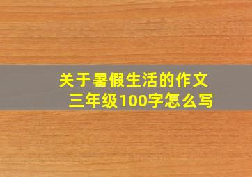 关于暑假生活的作文三年级100字怎么写