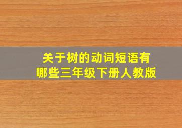 关于树的动词短语有哪些三年级下册人教版