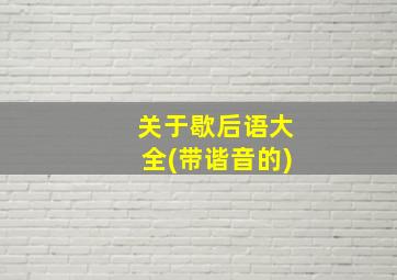 关于歇后语大全(带谐音的)