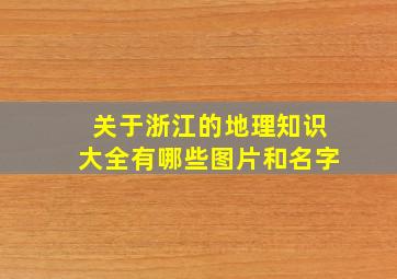 关于浙江的地理知识大全有哪些图片和名字