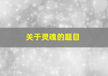 关于灵魂的题目