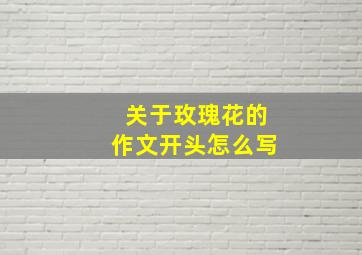 关于玫瑰花的作文开头怎么写