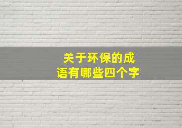 关于环保的成语有哪些四个字