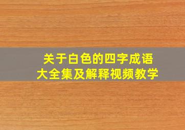 关于白色的四字成语大全集及解释视频教学