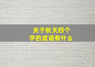 关于秋天四个字的成语有什么