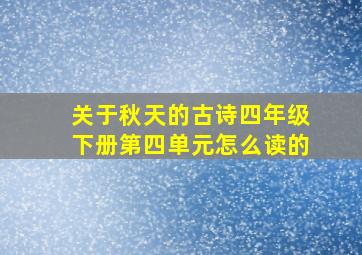 关于秋天的古诗四年级下册第四单元怎么读的