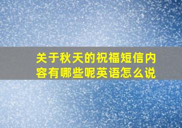 关于秋天的祝福短信内容有哪些呢英语怎么说