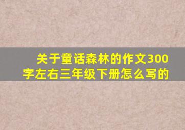 关于童话森林的作文300字左右三年级下册怎么写的