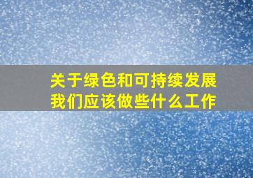 关于绿色和可持续发展我们应该做些什么工作