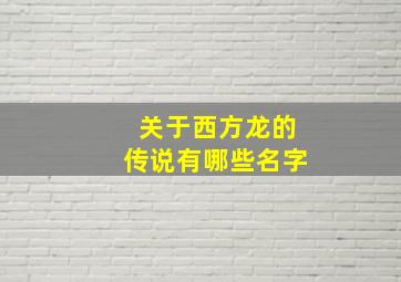 关于西方龙的传说有哪些名字