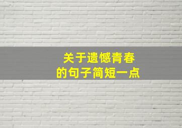 关于遗憾青春的句子简短一点