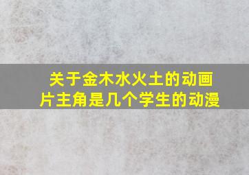 关于金木水火土的动画片主角是几个学生的动漫