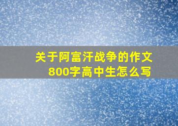 关于阿富汗战争的作文800字高中生怎么写