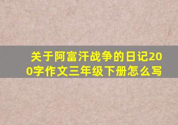 关于阿富汗战争的日记200字作文三年级下册怎么写