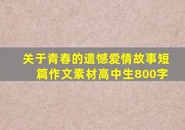 关于青春的遗憾爱情故事短篇作文素材高中生800字