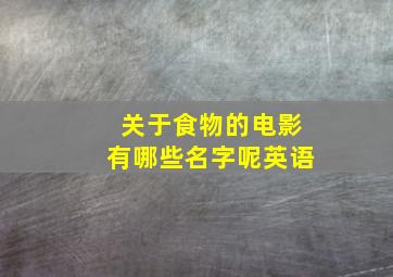 关于食物的电影有哪些名字呢英语