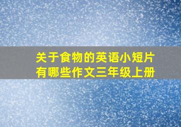 关于食物的英语小短片有哪些作文三年级上册