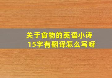 关于食物的英语小诗15字有翻译怎么写呀