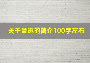 关于鲁迅的简介100字左右