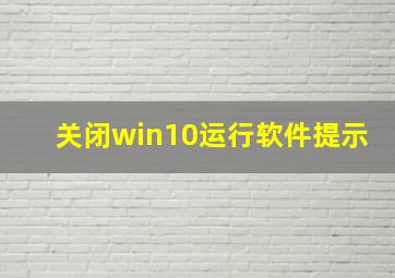 关闭win10运行软件提示