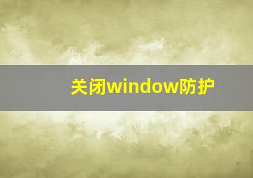 关闭window防护