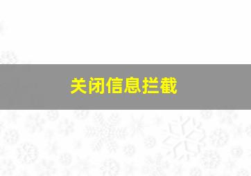 关闭信息拦截