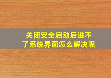 关闭安全启动后进不了系统界面怎么解决呢