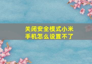 关闭安全模式小米手机怎么设置不了