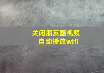 关闭朋友圈视频自动播放wifi