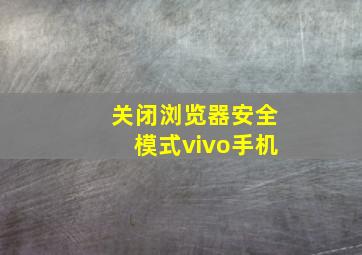 关闭浏览器安全模式vivo手机