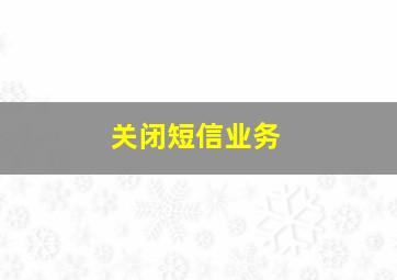 关闭短信业务