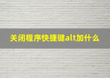 关闭程序快捷键alt加什么