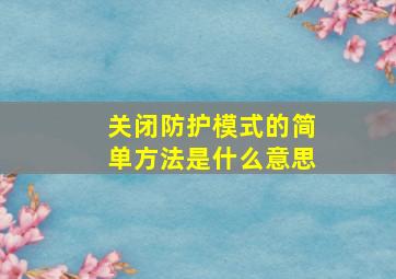 关闭防护模式的简单方法是什么意思