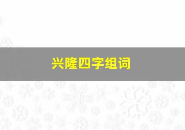 兴隆四字组词